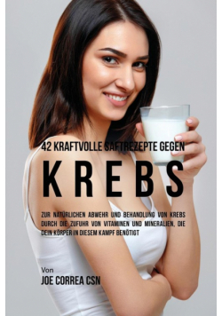 42 kraftvolle Saftrezepte gegen Krebs