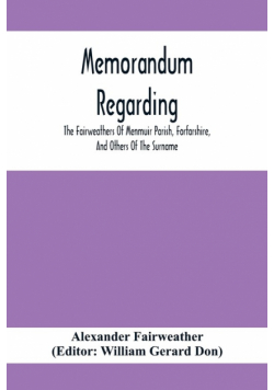 Memorandum Regarding The Fairweathers Of Menmuir Parish, Forfarshire, And Others Of The Surname