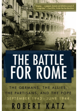 The Battle for Rome The Battle for Rome The Germans, the Allies, the Partisans, and the Pope, September 1943--June 1944