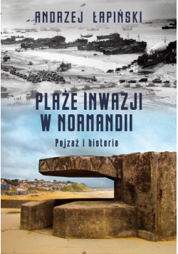 Plaże inwazji w Normandii. Pejzaż i historia