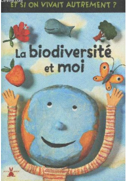 La Biodiversite et moi  et si on vivait autrement