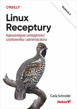 Linux. Receptury. Najważniejsze umiejętności użytkownika i administratora. Wydanie II