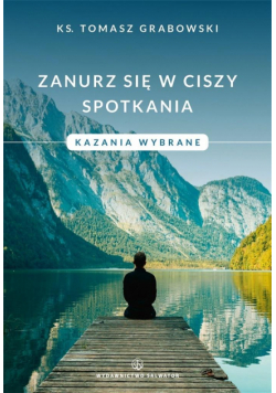 Zanurz się w ciszy spotkania. Kazania wybrane