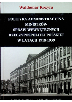 Polityka administracyjna ministrów spraw wewnętrznych Rzeczypospolitej Polskiej w latach 1918 1939