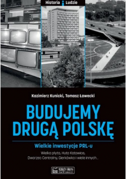 Budujemy drugą Polskę. Wielkie inwestycje PRL-u