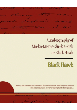 Autobiography of Ma ka tai me she kia kiak or Black Hawk