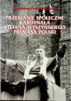 Przesłanie społeczne Kardynała Stefana Wyszyńskiego Prymasa Polaki