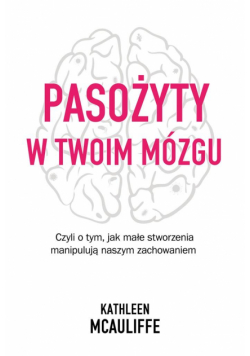 Pasożyty w twoim mózgu. Jak małe stworzenia...