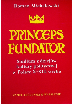 Princeps Fundator Studium z dziejów kultury politycznej w Polsce X - XIII wieku