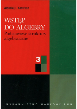 Wstęp do algebry część 3: Podstawowe struktury algebraiczne