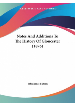 Notes And Additions To The History Of Gloucester (1876)
