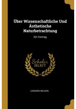 Über Wissenschaftliche Und Ästhetische Naturbetrachtung