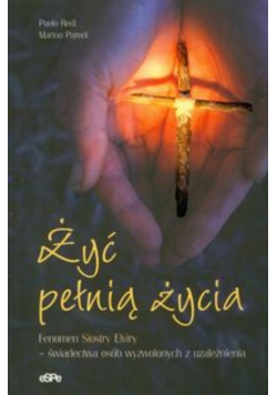 Żyć pełnią życia Fenomen Siostry Elviry - świadectwa osób wyzwolonych z uzależnienia