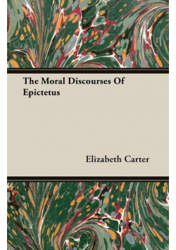 The Moral Discourses Of Epictetus