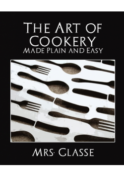 The Art of Cookery Made Plain and Easy