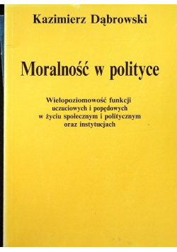 Moralność w polityce Wielopoziomowość funkcji uczuciowych i popędowych w życiu społecznym i politycznym oraz instytucjach