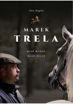 Marek Trela Moje konie moje życie