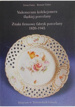 Vademecum kolekcjonera śląskiej porcelany. Znaki firmowe fabryk porcelany 1820-1945