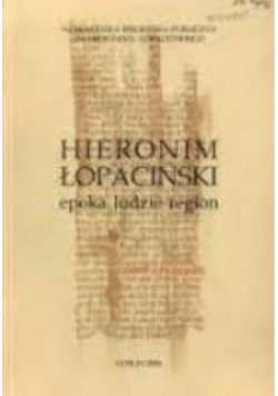 Hieronim Łopaciński Epoka ludzie region