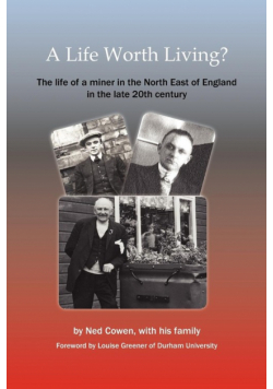 A Life Worth Living? the Life of a Miner in the North East of England in the Late 20th Century