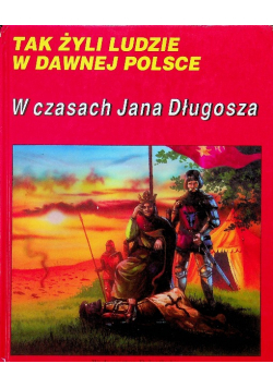 Tak żyli ludzie w dawnej Polsce W czasach Jana Długosza