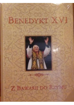 Benedykt XVI Z Bawarii do Rzymu
