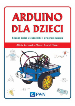 Mazur Dawid - Arduino dla dzieci. Poznaj  świat elektroniki i programowania