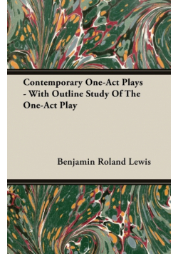 Contemporary One-Act Plays - With Outline Study Of The One-Act Play