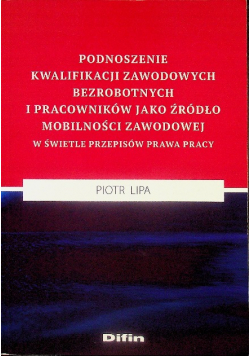 Podnoszenie kwalifikacji zawodowych bezrobotnych i pracowników jako źródło mobilności zawodowej w świetle przepisów prawa pracy