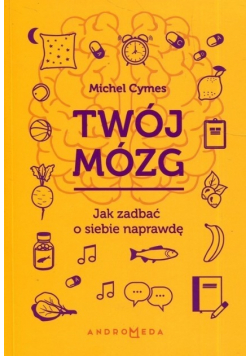 Twój mózg Jak zadbać o siebie naprawdę