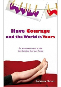 Have Courage and the World Is Yours