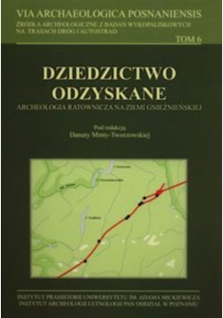 Dziedzictwo odzyskane Archeologia ratownicza na Ziemi Gnieźnieńskiej