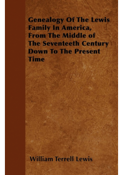 Genealogy Of The Lewis Family In America, From The Middle of The Seventeeth Century Down To The Present Time