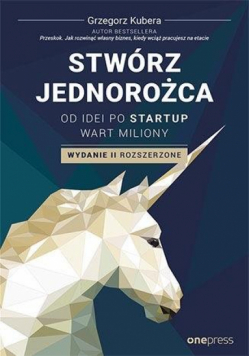 Stwórz jednorożca. Od idei po startup wart miliony
