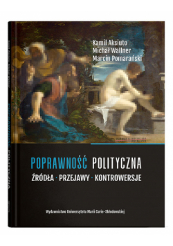 Poprawność polityczna. Źródła, przejawy, kontrowersje