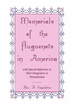 Memorials of the Huguenots in America, with Special Reference to their Emigration to Pennsylvania