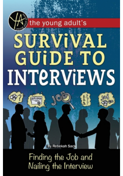 The Young Adult's Survival Guide to Interviews Finding the Job and Nailing the Interview