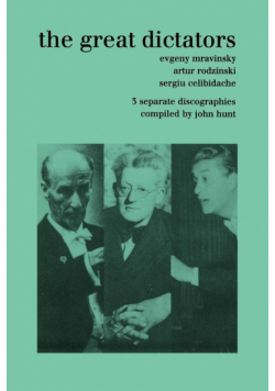 The Great Dictators. 3 Discographies. Evgeny Mravinsky, Artur Rodzinski, Sergiu Celibidache.  [1999].