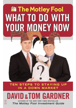 The Motley Fool What to Do with Your Money Now