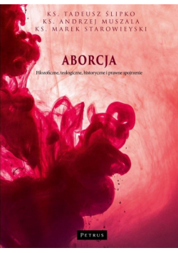 Aborcja. Filozoficzne, teologiczne, historyczne...