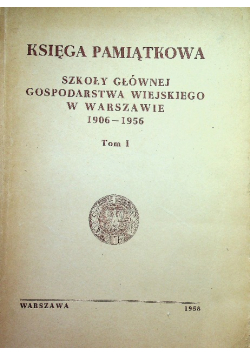 Księga Pamiątkowa Szkoły Głównej Gospodarstwa Wiejskiego w Warszawie 1906 1956 tom 1
