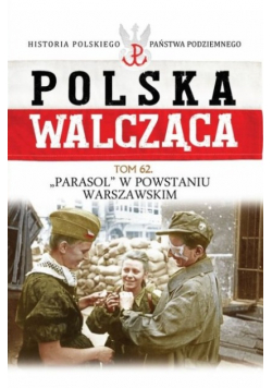 Polska Walcząca Tom 62 Batalion Parasol w powstaniu Warszawskim