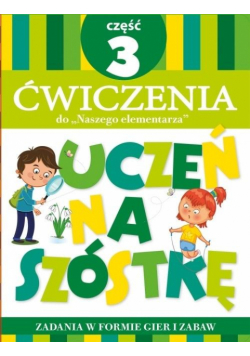Uczeń na szóstkę. Ćw do Naszego elementarza cz.3