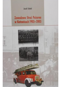 Zawodowa Straż Pożarna w Katowicach 1903-2003