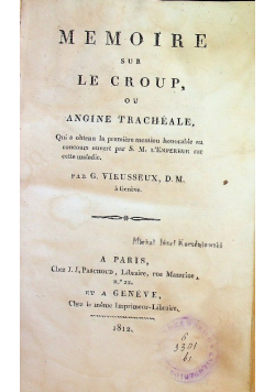 Memoire sur le croup ou angine tracheale qui a obtenu la premiere mention honorable au concours ouvert par S M l ' Empereur sur cette maladie 1812 r.