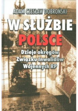 W Służbie Polsce Dzieje okręgów Związku Inwalidów Wojennych RP