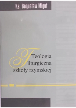 Migut Bogusław - Teologia liturgiczna szkoły rzymskiej