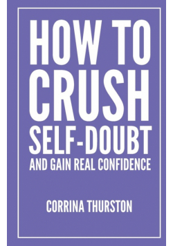 How To Crush Self-Doubt and Gain Real Confidence