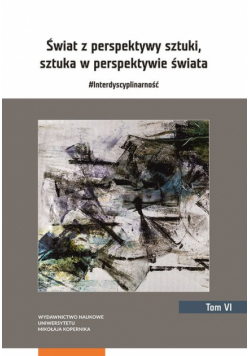 Świat z perspektywy sztuki sztuka w perspektywie świata #Interdyscyplinarność Tom 6