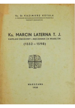 Ks. Marcin Laterna Kapelan obozowy-męczennik za wiarę św. (1552-1598) 1938 r.